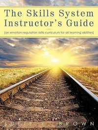 The Skills System Instructor's Guide : An Emotion-Regulation Skills Curriculum for all Learning Abilities - Julie F. Brown