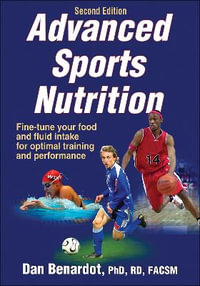 Advanced Sports Nutrition (2nd Edition) : Fine-tune your food and fluid intake for optimal training and performance - Dan Benardot