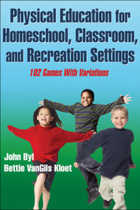 Physical Education for Homeschool, Classroom, and Recreation Settings : 102 Games With Variations - John Byl