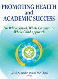 Promoting Health and Academic Success : The Whole School, Whole Community, Whole Child Approach - David A. Birch