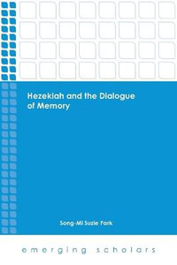 Hezekiah and the Dialogue of Memory : Emerging Scholars - Song-Mi Suzie Park