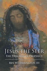 Jesus the Seer : The Progress of Prophecy - Dr. Ben, III Witherington