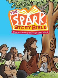 The Spark Story Bible: Spark A Journey through God's Word : Spark A Journey through God's Word - Peter Grosshauser