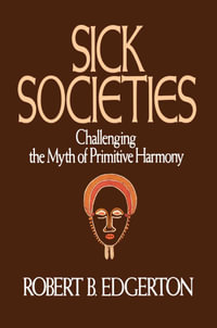Sick Societies : Challenging the Myth of Primitive Harmony - Robert B. Edgerton