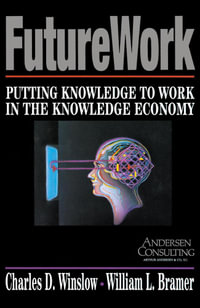 Futurework : Putting Knowledge To Work In the Knowledge Industry - Charles D Winslow