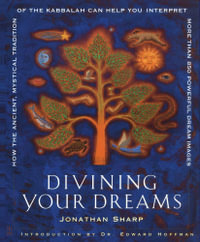 Divining Your Dreams : How the Ancient, Mystical Tradition of the Kabbalah Can Help You Interpret 1,000 Dream Images - Jonathan Sharp