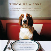 Throw Me a Bone : 50 Healthy, Canine Taste-Tested Recipes for Snacks, Meals, and Treats - Cooper Gillespie