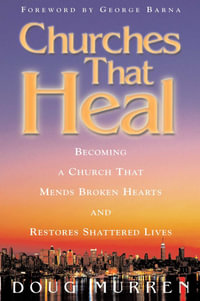 Churches That Heal : Becoming a Chruch That Mends Broken Hearts and Restores Shattered Lives - Doug Murren