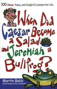 When Did Caesar Become a Salad and Jeremiah a Bull : 100 Clever, Funny, and Insightful Lessons for Life - Martin Babb