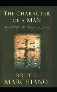 The Character of a Man : Reflecting the Image of Jesus - Bruce Marchiano
