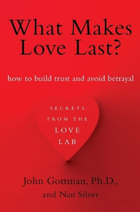 What Makes Love Last? : How to Build Trust and Avoid Betrayal - John Gottman