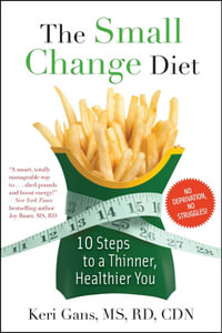 The Small Change Diet : 10 Steps to a Thinner, Healthier You - Keri Gans