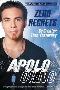 Zero Regrets : Be Greater Than Yesterday - Apolo Ohno