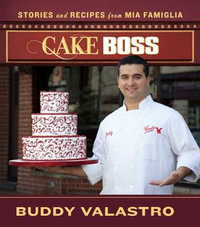 Cake Boss : Stories and Recipes from Mia Famiglia - Buddy Valastro