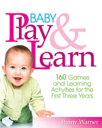 Baby Play and Learn : 160 Games and Learning Activities for the First Three Years - Penny Warner