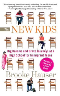 The New Kids : Big Dreams and Brave Journeys at a High School for Immigrant Teens - Brooke Hauser