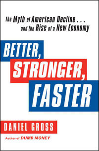 Better, Stronger, Faster : The Myth of American Decline . . . and the Rise of a New Economy - Daniel Gross