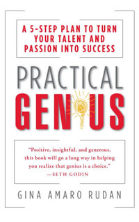 Practical Genius : A 5-Step Plan to Turn Your Talent and Passion into Success - Gina Amaro Rudan