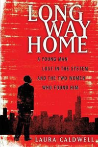 Long Way Home : A Young Man Lost in the System and the Two Women Who Found Him - Laura Caldwell