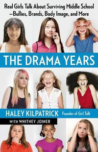 The Drama Years : Real Girls Talk About Surviving Middle School - Bullies, Brands, Body Image, and More - Haley Kilpatrick