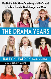 The Drama Years : Real Girls Talk About Surviving Middle School -- Bullies, Brands, Body Image, and More - Haley Kilpatrick