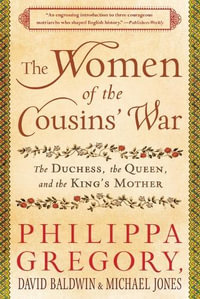 The Women of the Cousins' War : The Duchess, the Queen, and the King's Mother - Philippa Gregory