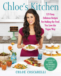 Chloe's Kitchen : 125 Easy, Delicious Recipes for Making the Food You Love the Vegan Way - Chloe Coscarelli