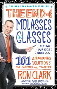 The End of Molasses Classes : Getting Our Kids Unstuck--101 Extraordinary Solutions for Parents and Teachers - Ron Clark