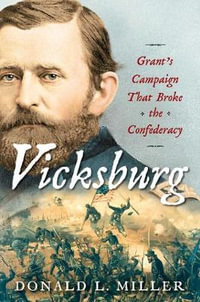 Vicksburg : Grant's Campaign That Broke the Confederacy - Donald L. Miller