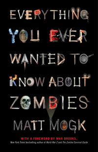 Everything You Ever Wanted to Know About Zombies - Matt Mogk