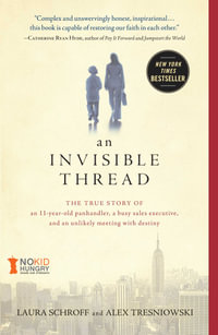 An Invisible Thread : The True Story of an 11-Year-Old Panhandler, a Busy Sales Executive, and an Unlikely Meeting with Destiny - Laura Schroff