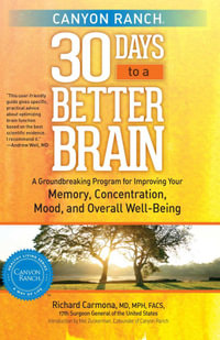 Canyon Ranch 30 Days to a Better Brain : A Groundbreaking Program for Improving Your Memory, Concentration, Mood, and Overall Well-Being - Richard Carmona