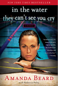 In the Water They Can't See You Cry : A Memoir - Amanda Beard