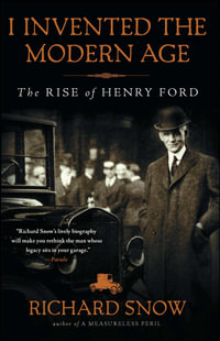 I Invented the Modern Age : The Rise of Henry Ford - Richard Snow