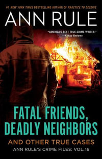 Fatal Friends, Deadly Neighbors : Ann Rule's Crime Files : Volume 16 - Ann Rule