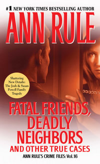 Fatal Friends, Deadly Neighbors : Ann Rule's Crime Files : Volume 16 - Ann Rule