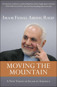 Moving the Mountain : Beyond Ground Zero to a New Vision of Islam in America - Imam Feisal Abdul Rauf