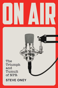 On Air : The Triumph and Tumult of NPR - Steve Oney