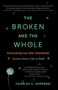 The Broken and the Whole : Discovering Joy after Heartbreak - Charles S. Sherman