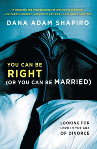 You Can Be Right (or You Can Be Married) : Looking for Love in the Age of Divorce - Dana Adam Shapiro