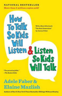 How to Talk So Kids Will Listen & Listen So Kids Will Talk (Anniversary, Updated) : The How to Talk - Adele Faber