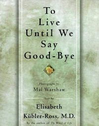 TO LIVE UNTIL WE SAY GOOD BYE - Elisabeth Kübler-Ross