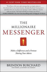 The Millionaire Messenger : Make a Difference and a Fortune Sharing Your Advice - Brendon Burchard