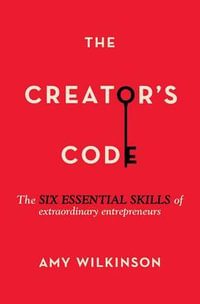 The Creator's Code : The Six Essential Skills of Extraordinary Entrepreneurs - Amy Wilkinson