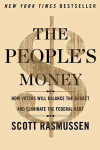 The People's Money : How Voters Will Balance the Budget and Eliminate the Federal Debt - Scott Rasmussen