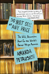 Do Not Sell At Any Price : The Wild, Obsessive Hunt for the World's Rarest 78rpm Records - Amanda Petrusich