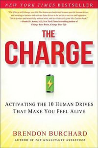 The Charge : Activating the 10 Human Drives That Make You Feel Alive - Brendon Burchard