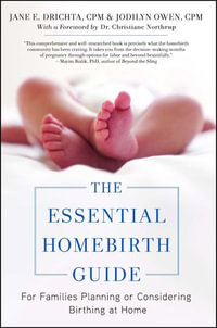 The Essential Homebirth Guide : For Families Planning or Considering Birthing at Home - Jane E. Drichta