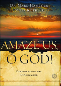 Amaze Us, O God! : Experiencing the Miraculous - Mark Hanby