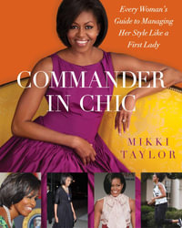 Commander in Chic : Every Woman's Guide to Managing Her Style Like a First Lady - Mikki Taylor